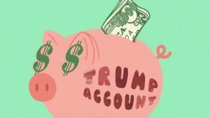 Why it matters: Surprise, Your Child Has a 'Trump Account.' Here's: The wider industry impact